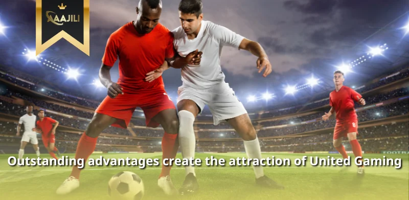 Outstanding advantages create attraction of united gaming