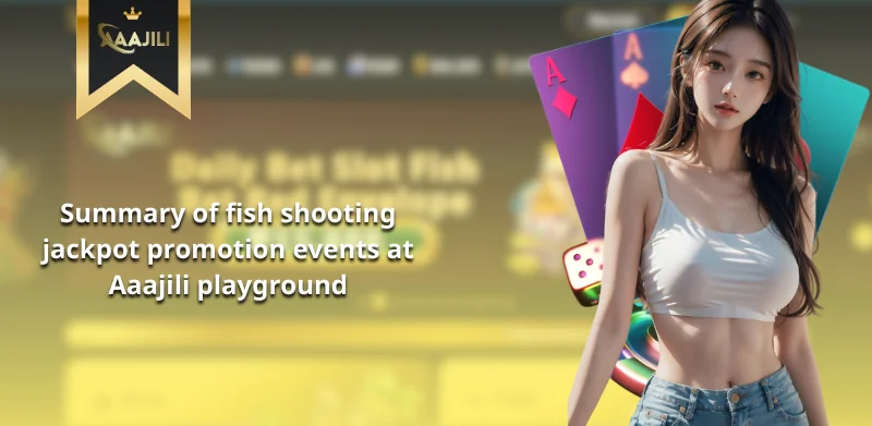 Summary of fish shooting jackpot promotion events at Aaajili playground